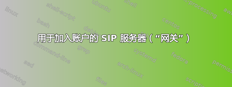 用于加入账户的 SIP 服务器（“网关”）