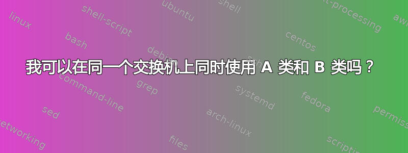 我可以在同一个交换机上同时使用 A 类和 B 类吗？