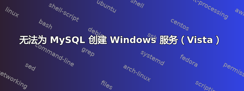 无法为 MySQL 创建 Windows 服务（Vista）