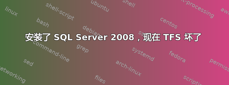 安装了 SQL Server 2008，现在 TFS 坏了