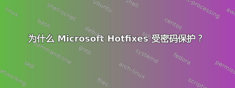 为什么 Microsoft Hotfixes 受密码保护？