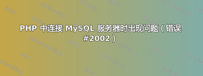 PHP 中连接 MySQL 服务器时出现问题（错误 #2002）