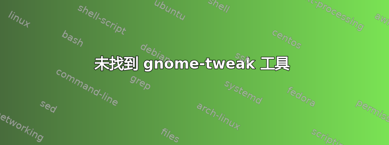 未找到 gnome-tweak 工具