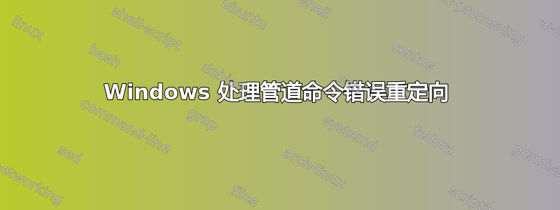 Windows 处理管道命令错误重定向