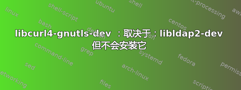 libcurl4-gnutls-dev ：取决于：libldap2-dev 但不会安装它