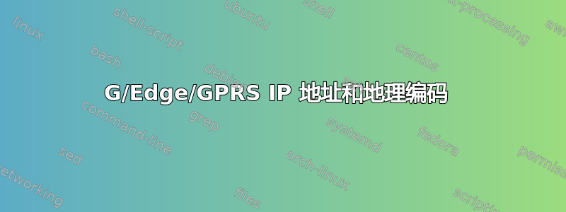 3G/Edge/GPRS IP 地址和地理编码 