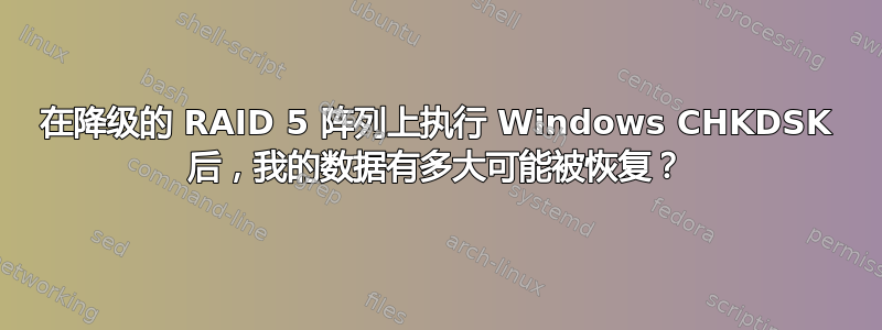 在降级的 RAID 5 阵列上执行 Windows CHKDSK 后，我的数据有多大可能被恢复？