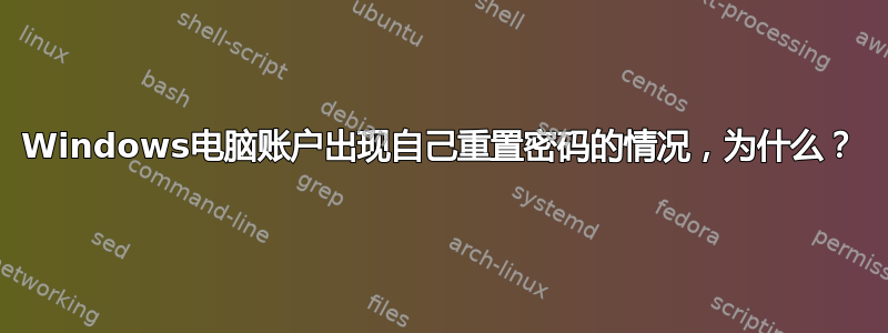 Windows电脑账户出现自己重置密码的情况，为什么？