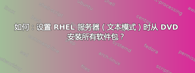 如何：设置 RHEL 服务器（文本模式）时从 DVD 安装所有软件包？