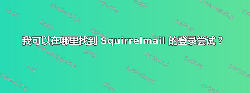 我可以在哪里找到 Squirrelmail 的登录尝试？