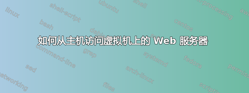 如何从主机访问虚拟机上的 Web 服务器