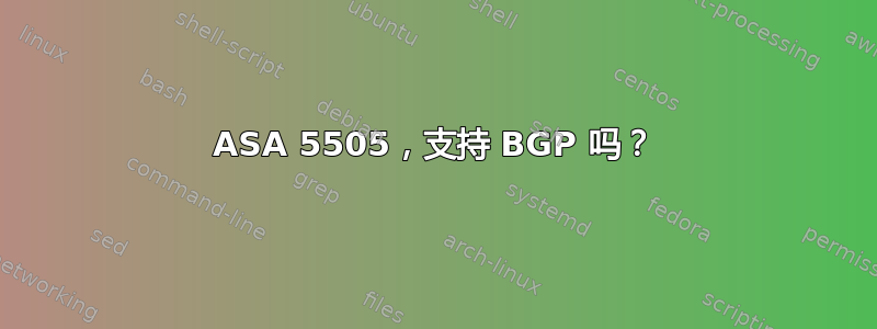 ASA 5505，支持 BGP 吗？