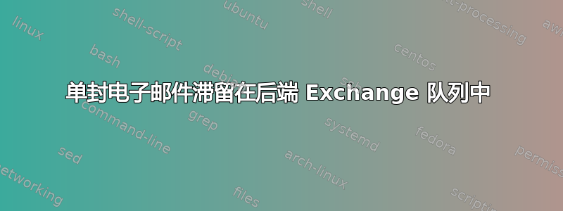 单封电子邮件滞留在后端 Exchange 队列中