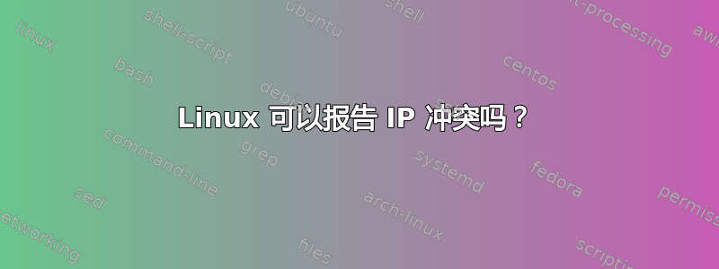 Linux 可以报告 IP 冲突吗？