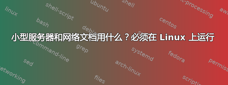 小型服务器和网络文档用什么？必须在 Linux 上运行