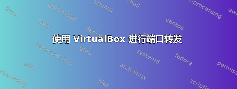 使用 VirtualBox 进行端口转发