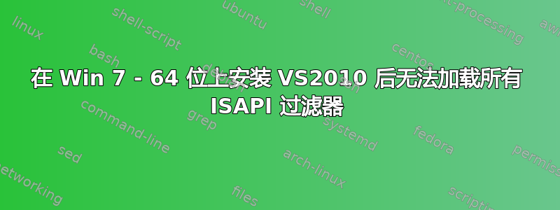 在 Win 7 - 64 位上安装 VS2010 后无法加载所有 ISAPI 过滤器