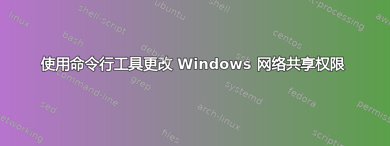 使用命令行工具更改 Windows 网络共享权限