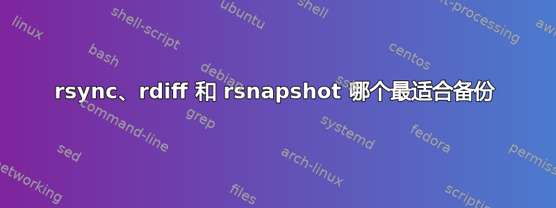 rsync、rdiff 和 rsnapshot 哪个最适合备份