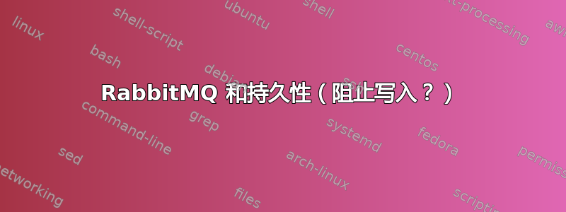 RabbitMQ 和持久性（阻止写入？）