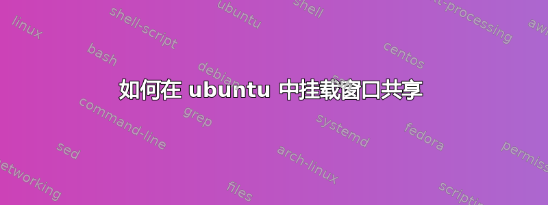 如何在 ubuntu 中挂载窗口共享