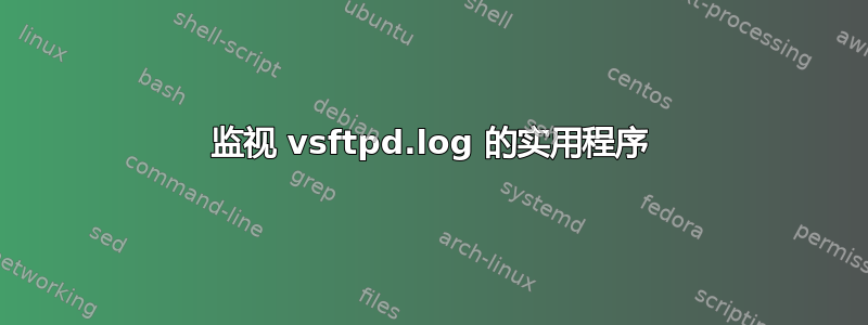 监视 vsftpd.log 的实用程序