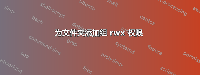 为文件夹添加组 rwx 权限