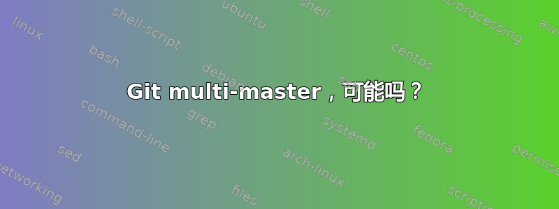 Git multi-master，可能吗？