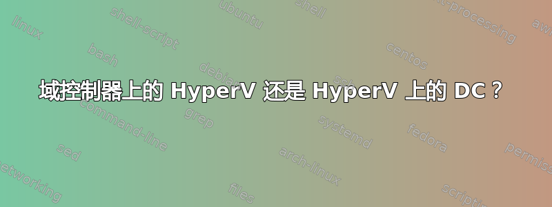 域控制器上的 HyperV 还是 HyperV 上的 DC？