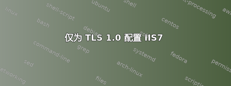 仅为 TLS 1.0 配置 IIS7