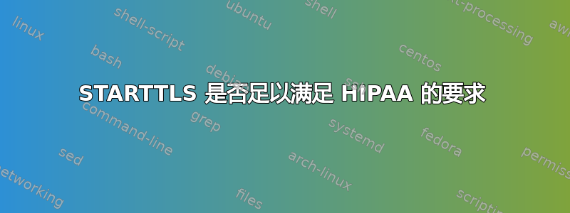 STARTTLS 是否足以满足 HIPAA 的要求