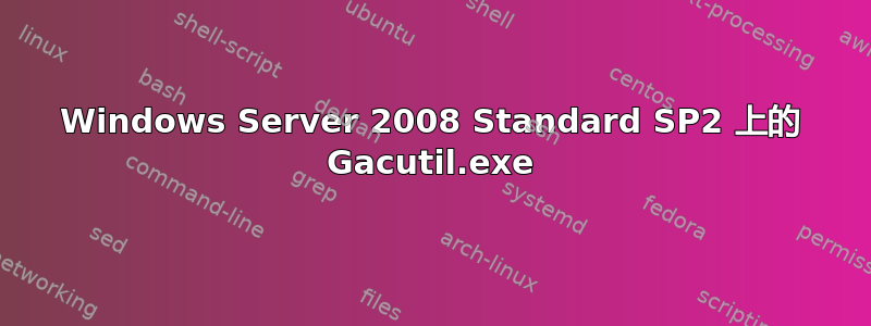 Windows Server 2008 Standard SP2 上的 Gacutil.exe