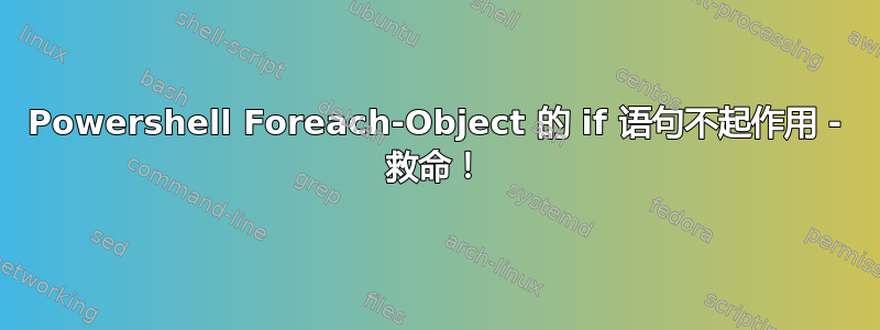 Powershell Foreach-Object 的 if 语句不起作用 - 救命！