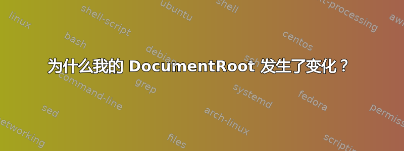 为什么我的 DocumentRoot 发生了变化？