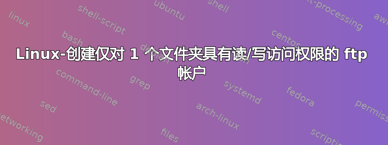 Linux-创建仅对 1 个文件夹具有读/写访问权限的 ftp 帐户