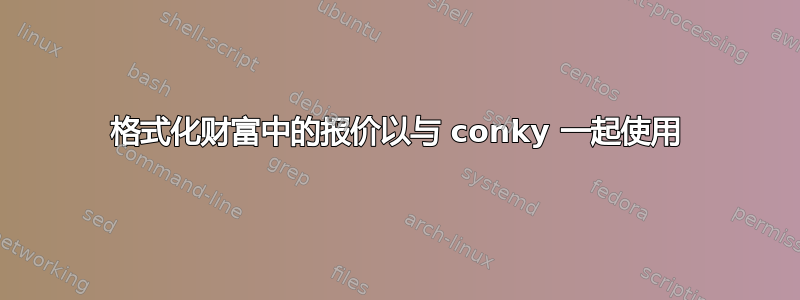 格式化财富中的报价以与 conky 一起使用