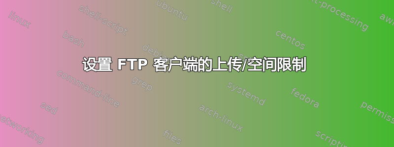 设置 FTP 客户端的上传/空间限制