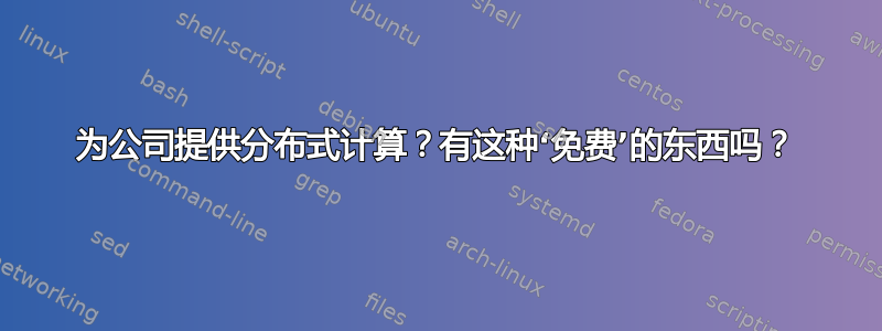 为公司提供分布式计算？有这种‘免费’的东西吗？