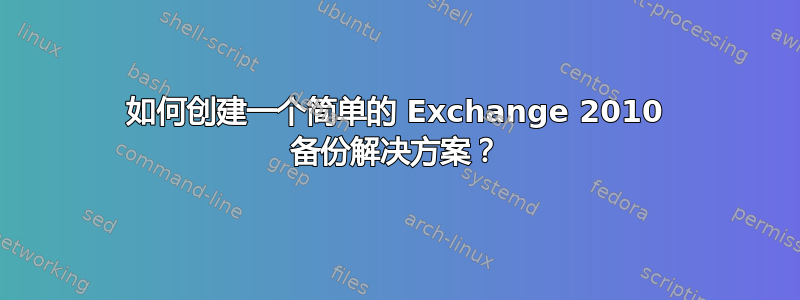 如何创建一个简单的 Exchange 2010 备份解决方案？