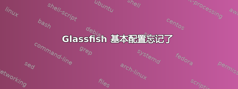 Glassfish 基本配置忘记了