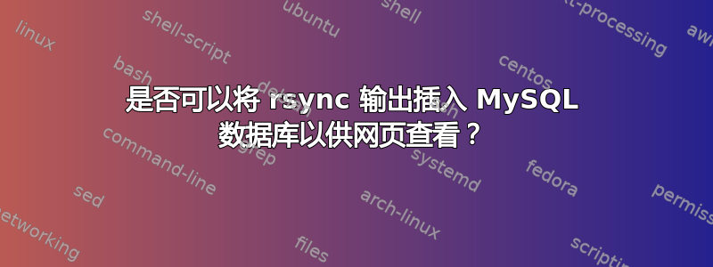 是否可以将 rsync 输出插入 MySQL 数据库以供网页查看？