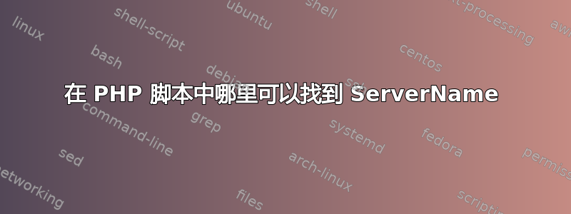 在 PHP 脚本中哪里可以找到 ServerName