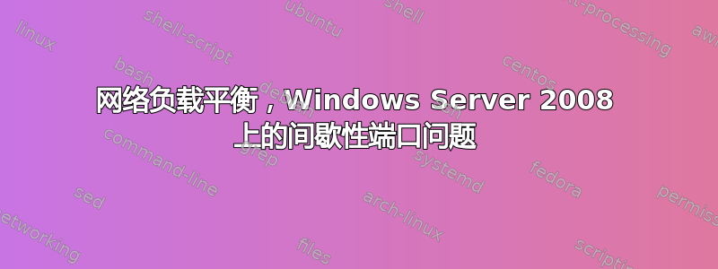 网络负载平衡，Windows Server 2008 上的间歇性端口问题