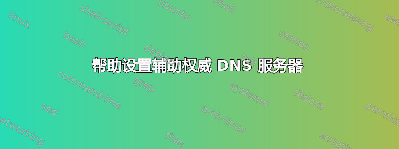 帮助设置辅助权威 DNS 服务器