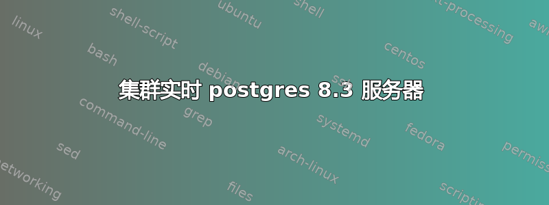 集群实时 postgres 8.3 服务器