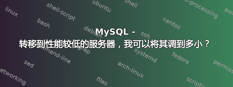 MySQL - 转移到性能较低的服务器，我可以将其调到多小？