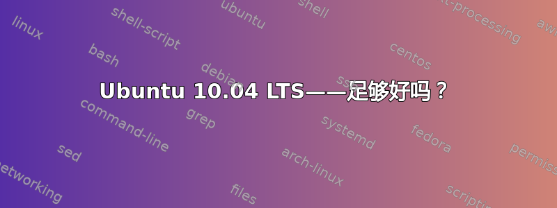 Ubuntu 10.04 LTS——足够好吗？