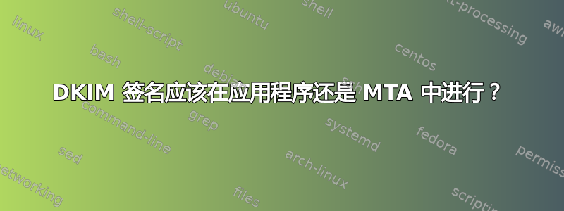 DKIM 签名应该在应用程序还是 MTA 中进行？