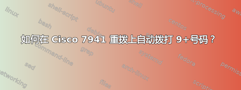 如何在 Cisco 7941 重拨上自动拨打 9+号码？