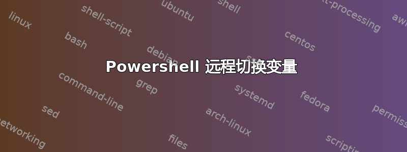 Powershell 远程切换变量